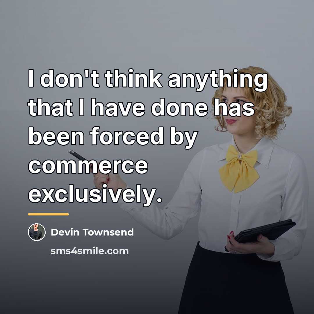 “I don't think anything that I have done has been…” quote by Devin Townsend
