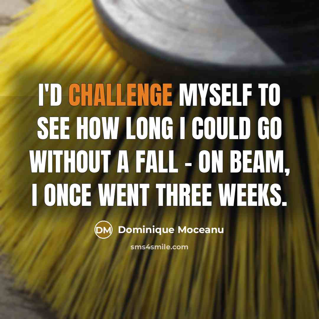 “I'd challenge myself to see how long I could go…” quote by Dominique Moceanu