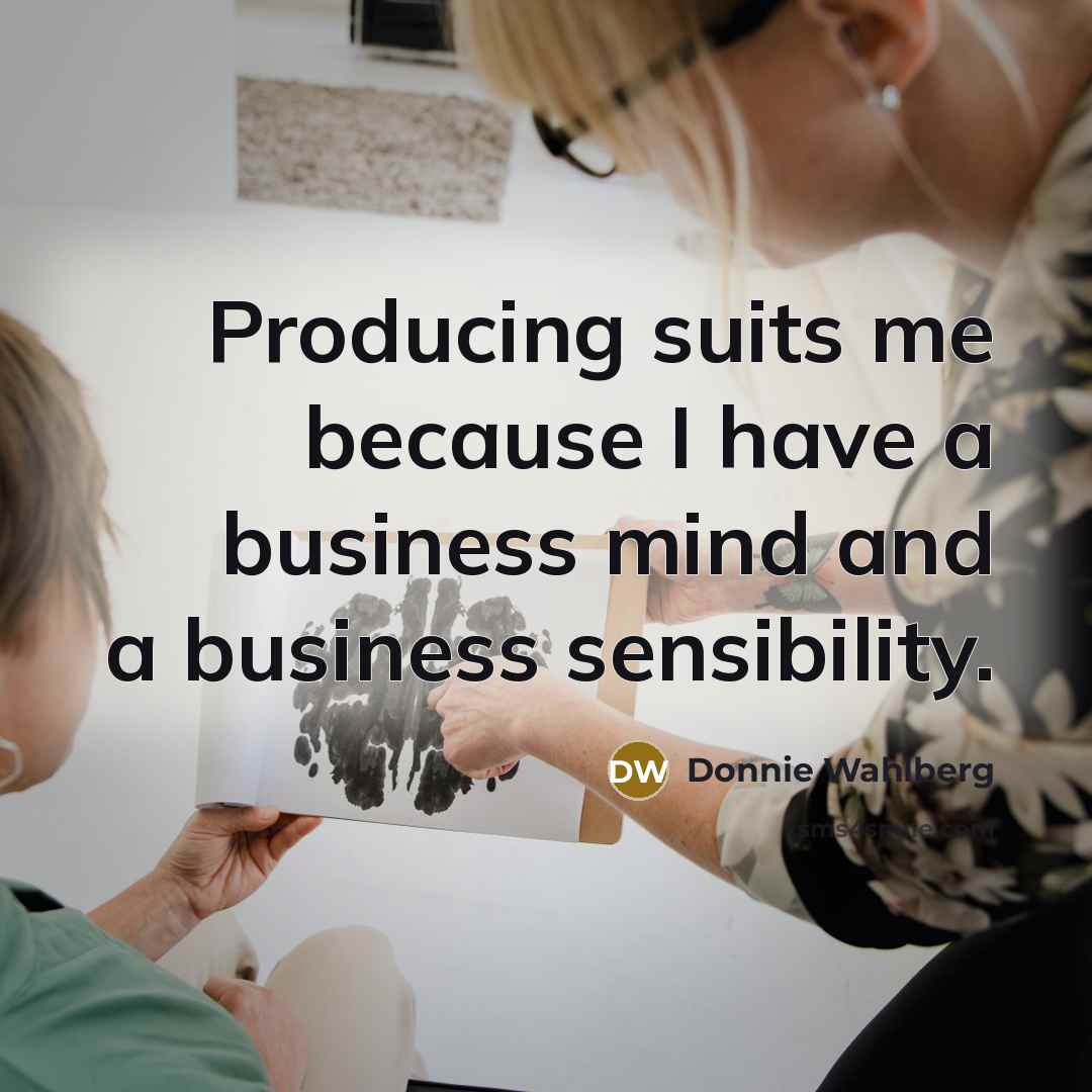 “Producing suits me because I have a business mind and…” quote by Donnie Wahlberg