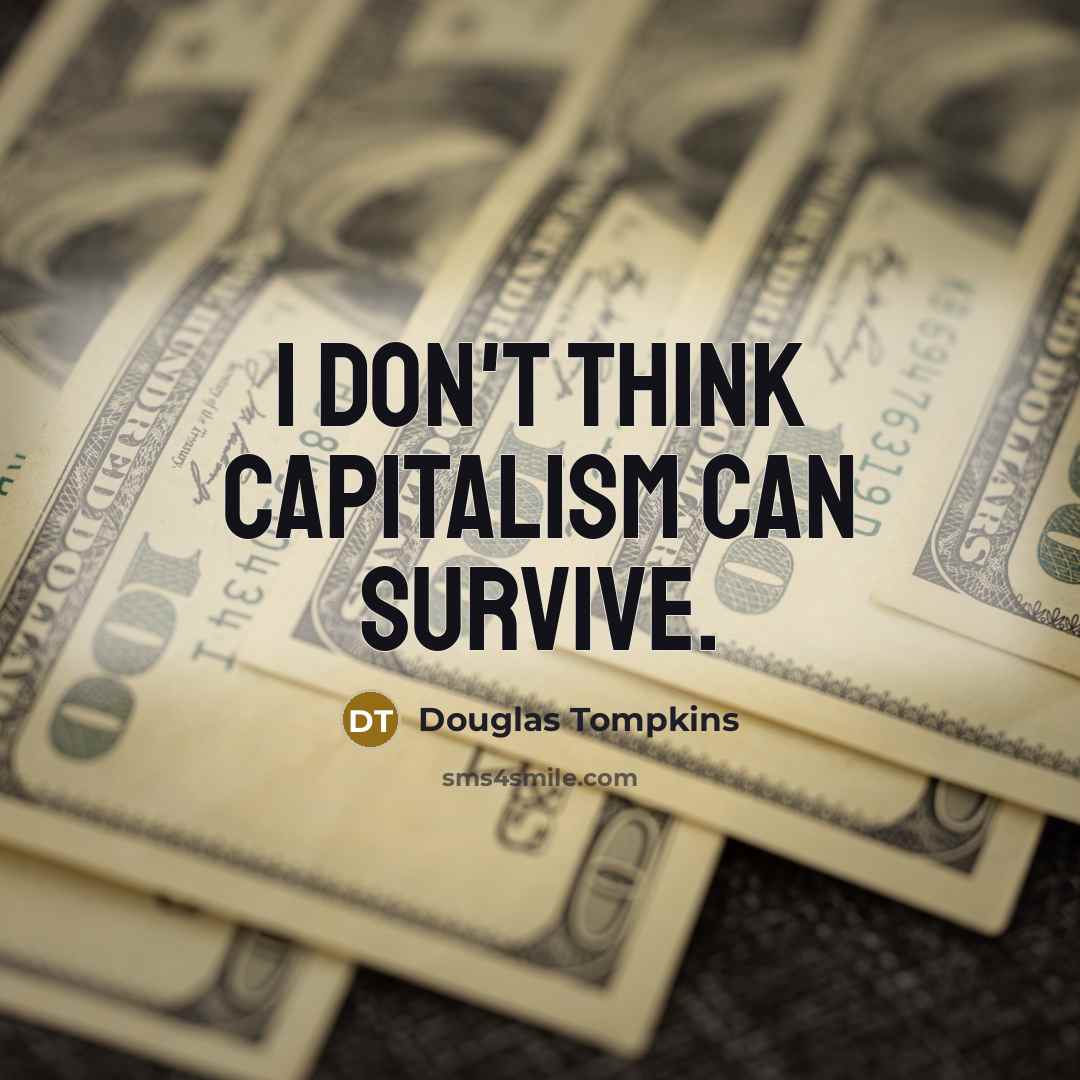 “I don't think capitalism can survive.…” quote by Douglas Tompkins