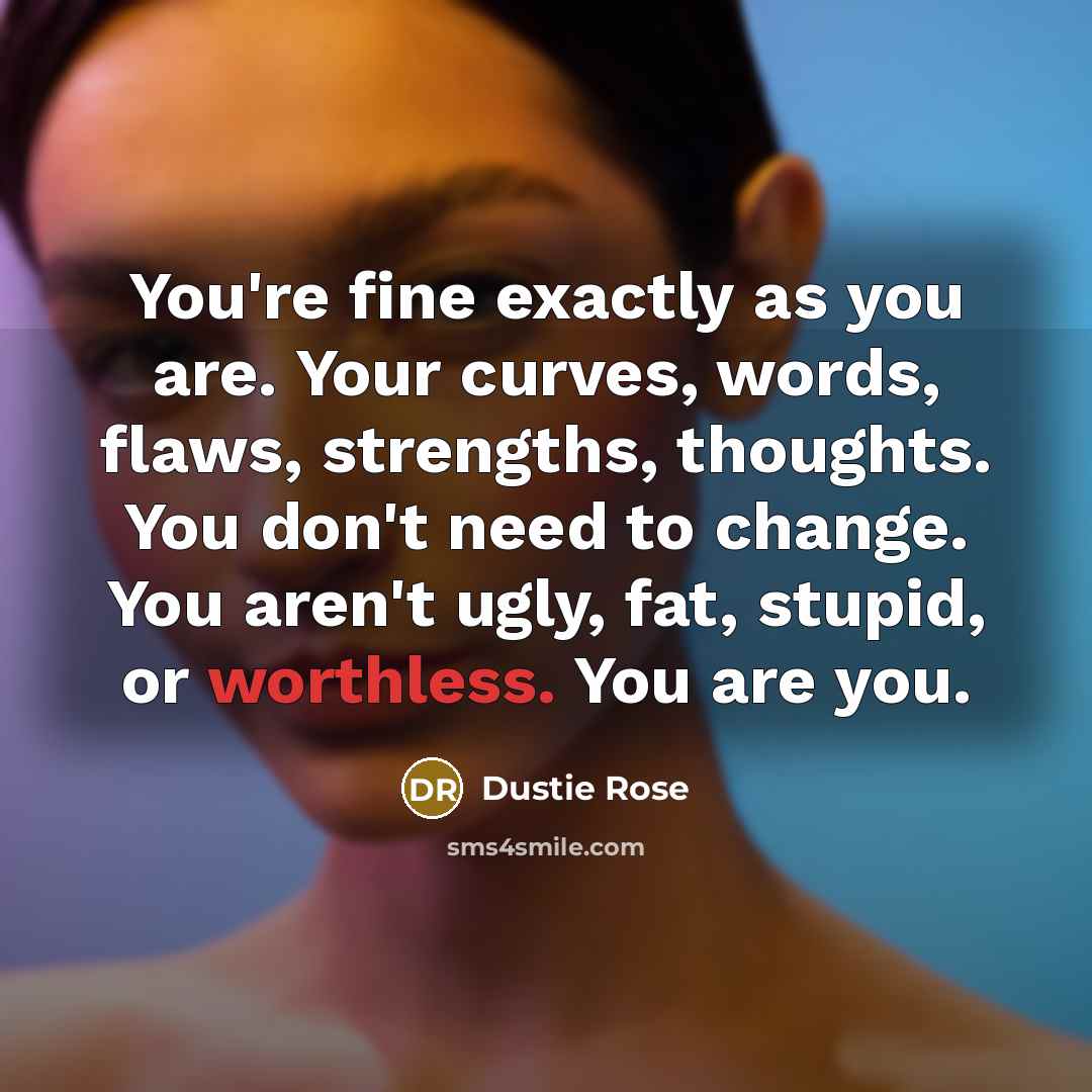 “You're fine exactly as you are. Your curves, words, flaws,…” quote by Dustie Rose