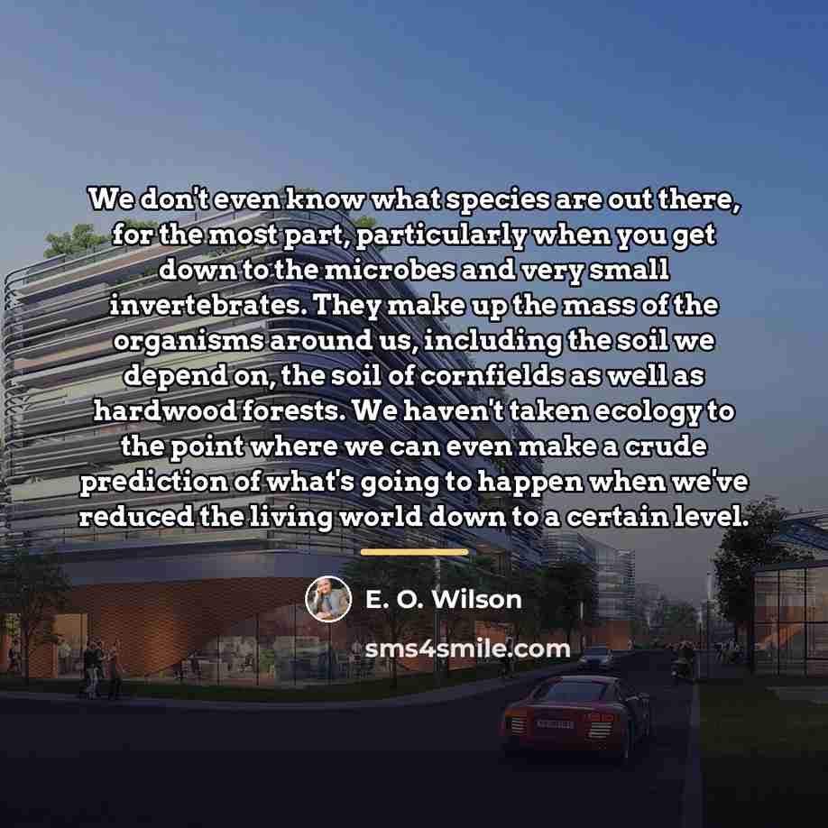 “We don't even know what species are out there, for…” quote by E. O. Wilson
