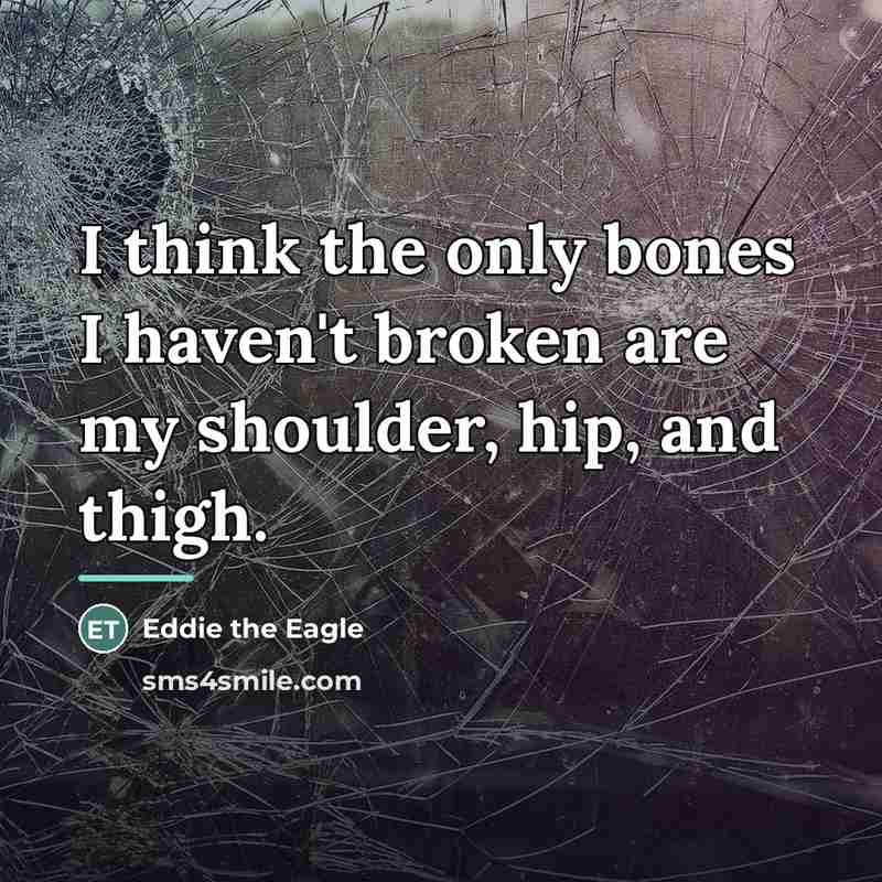 “I think the only bones I haven't broken are my…” quote by Eddie the Eagle