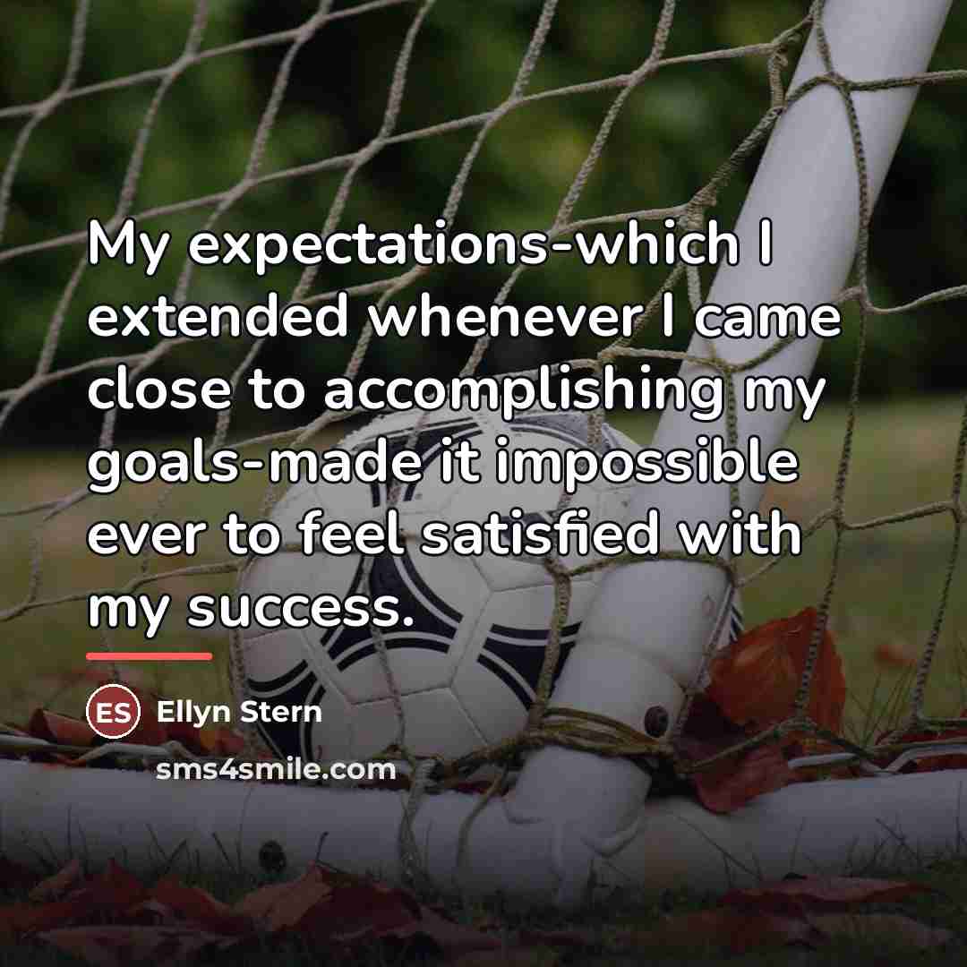“My expectations-which I extended whenever I came close to accomplishing…” quote by Ellyn Stern