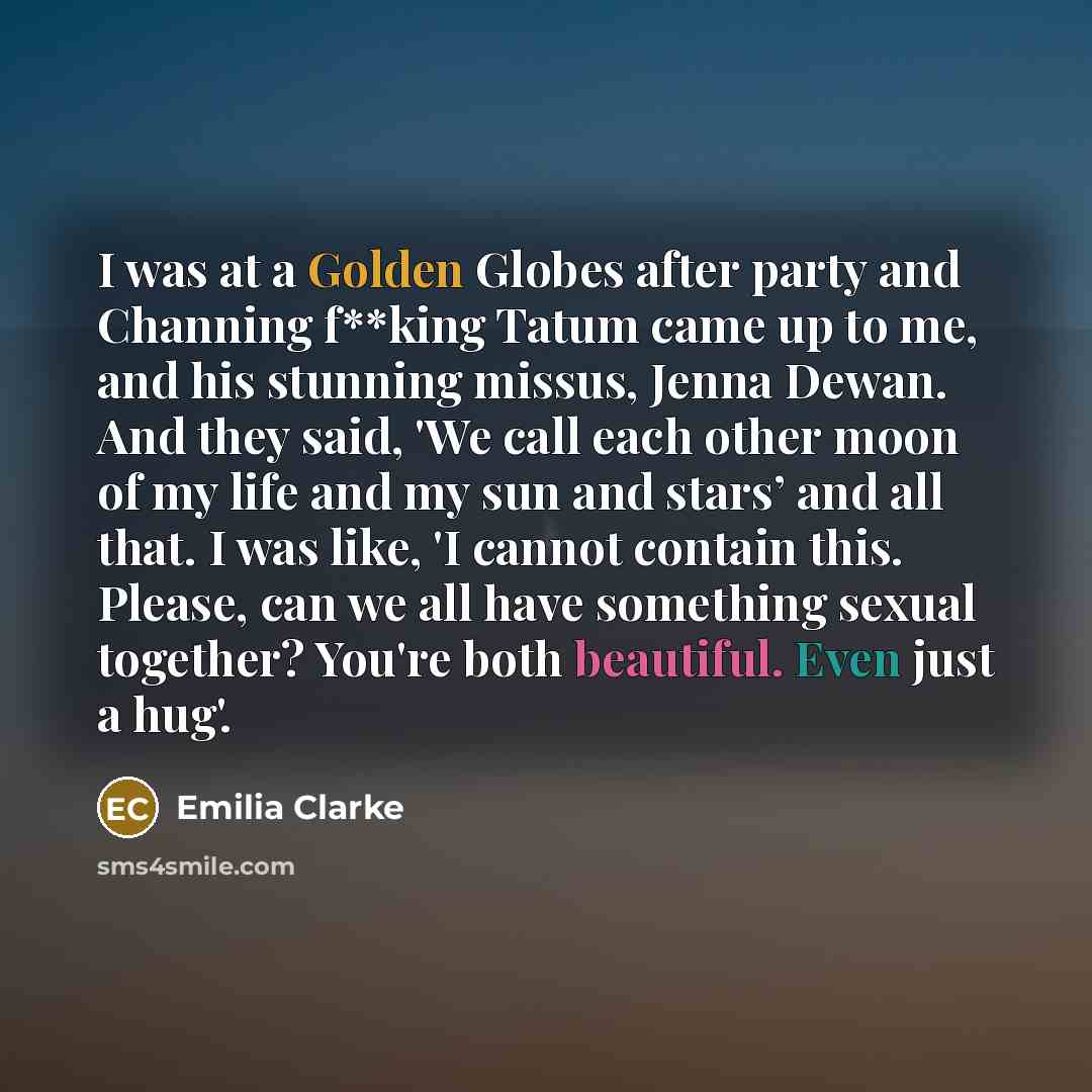 “I was at a Golden Globes after party and Channing…” quote by Emilia Clarke