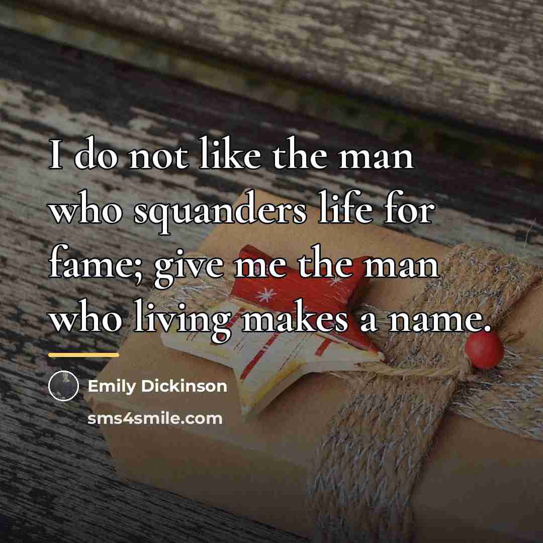 “I do not like the man who squanders life for…” quote by Emily Dickinson