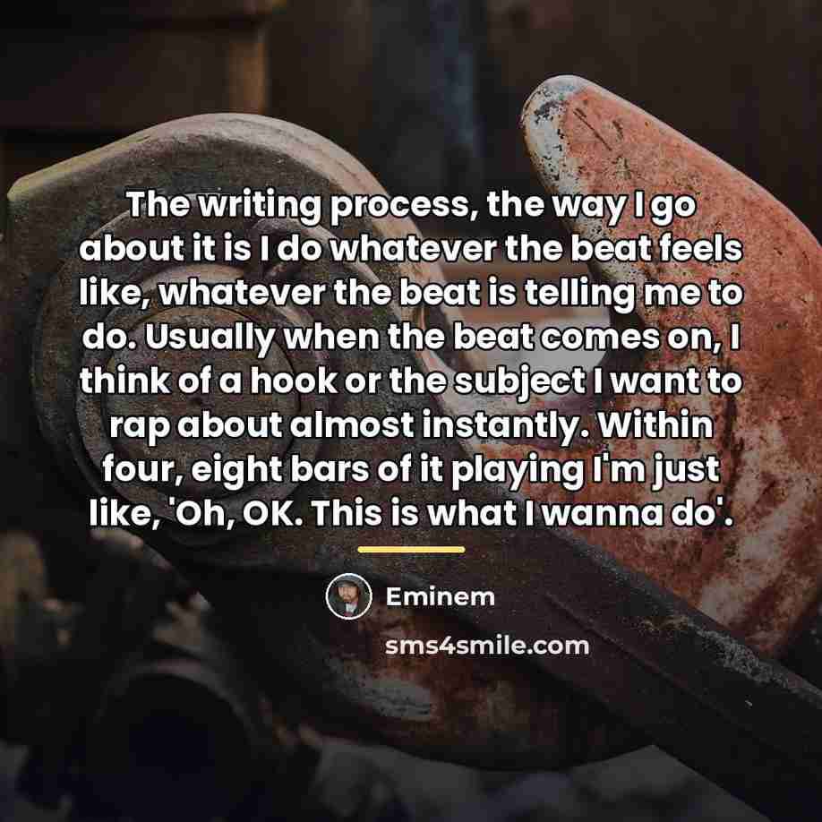 “The writing process, the way I go about it is…” quote by Eminem