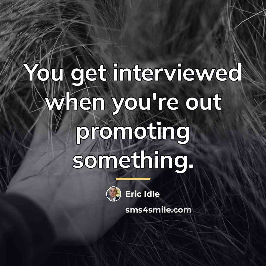 “You get interviewed when you're out promoting something.…” quote by Eric Idle