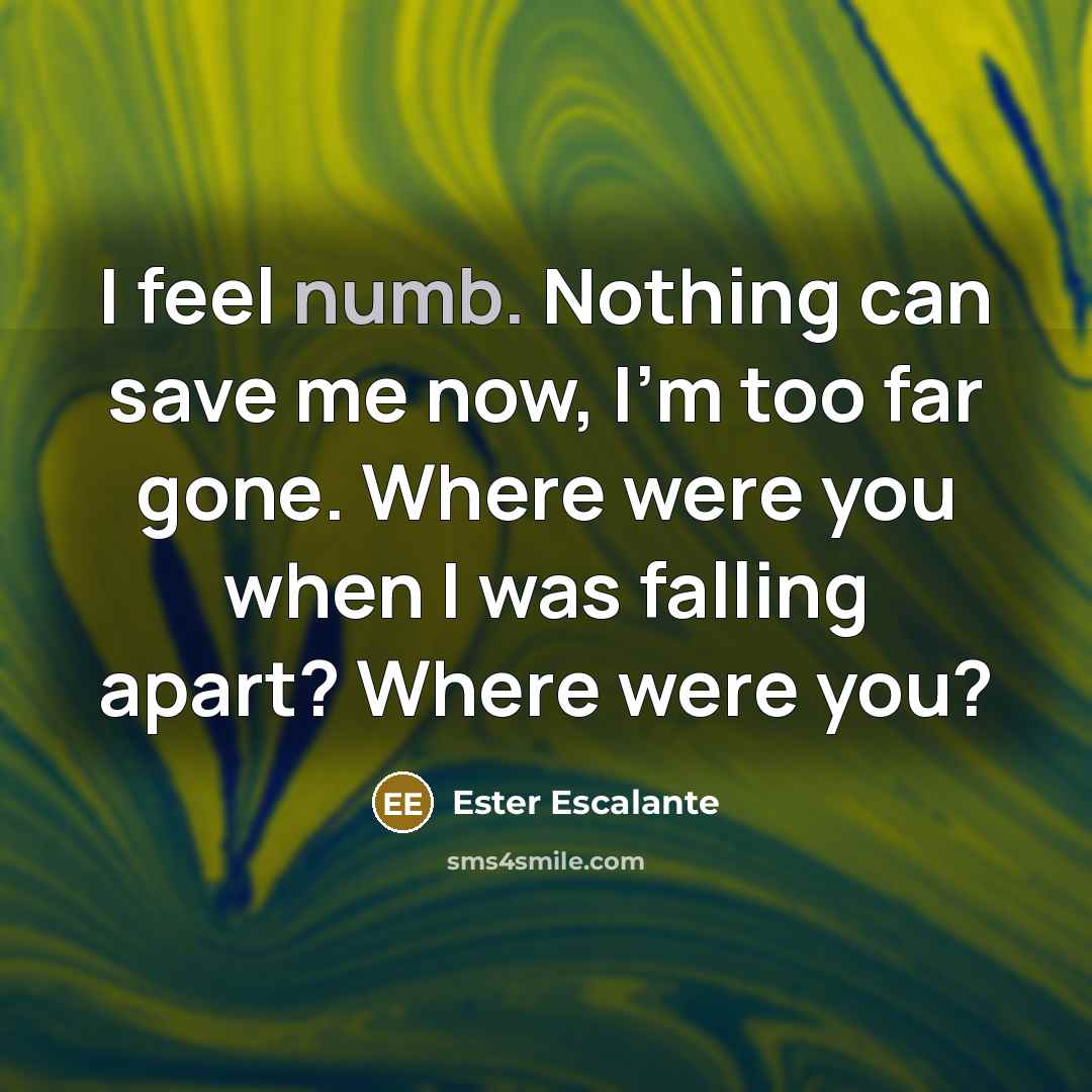 “I feel numb. Nothing can save me now, I'm too…” quote by Ester Escalante