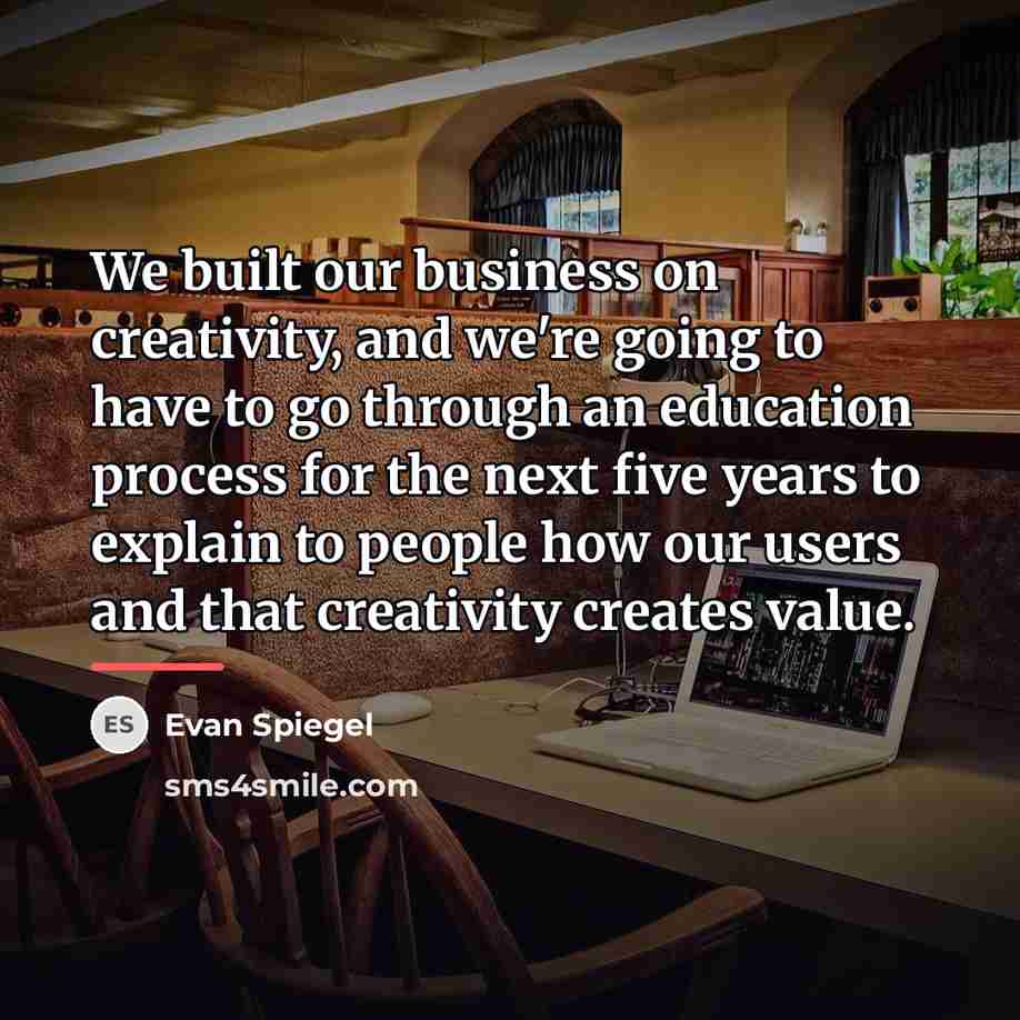 “We built our business on creativity, and we're going to…” quote by Evan Spiegel