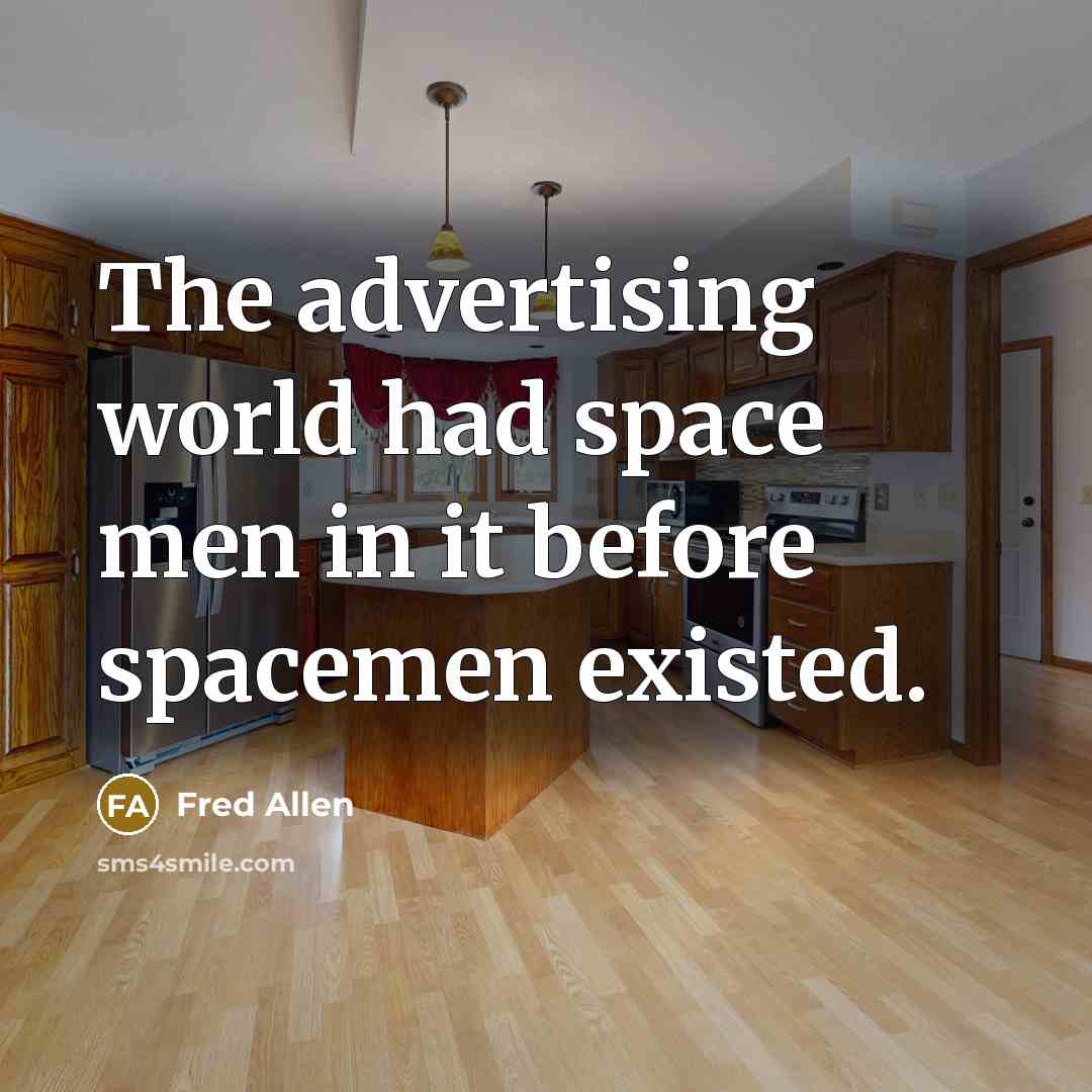 “The advertising world had space men in it before spacemen…” quote by Fred Allen