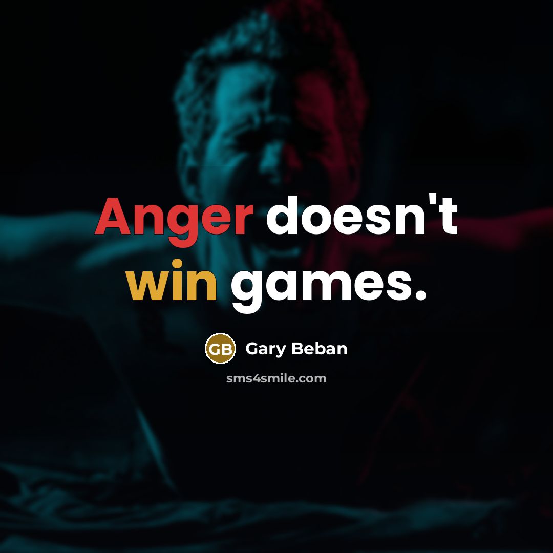 “Anger doesn't win games.” quote by Gary Beban