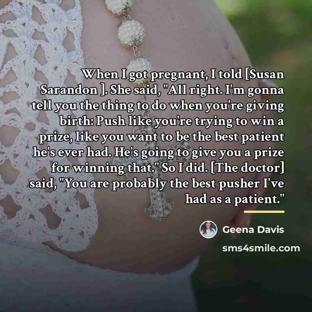 “When I got pregnant, I told [Susan Sarandon ]. She…” quote by Geena Davis