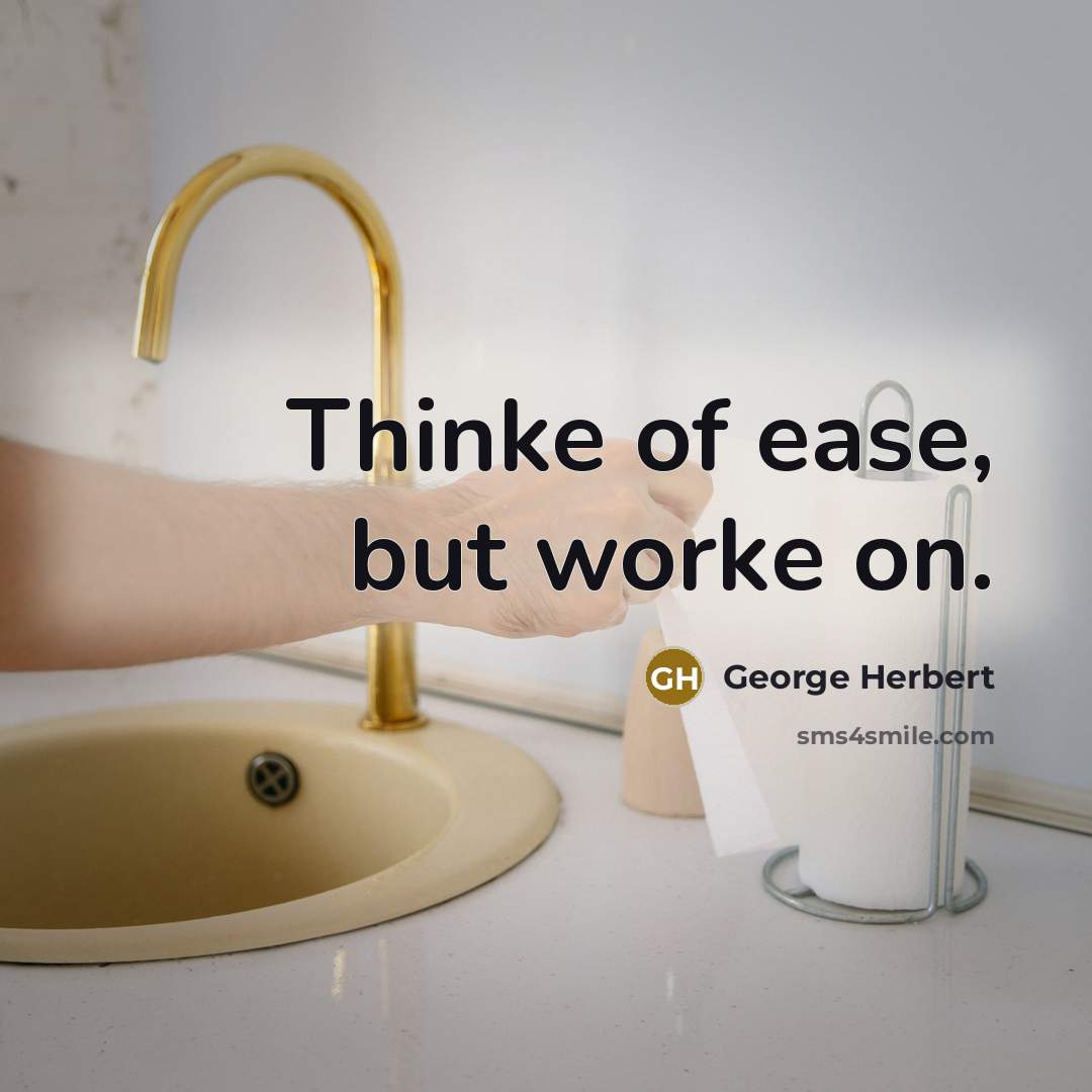 “Thinke of ease, but worke on.…” quote by George Herbert