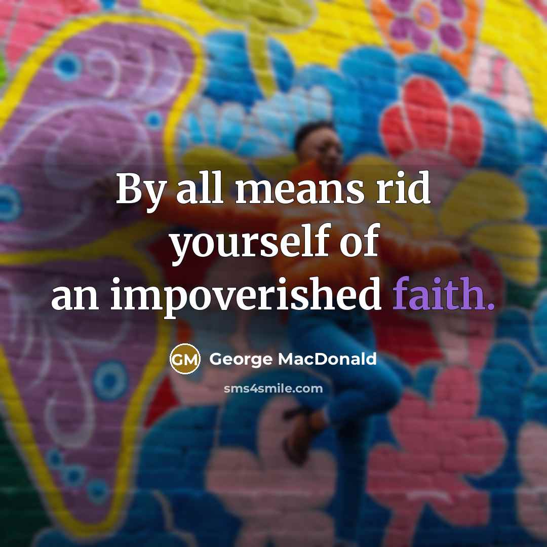 “By all means rid yourself of an impoverished faith.…” quote by George MacDonald