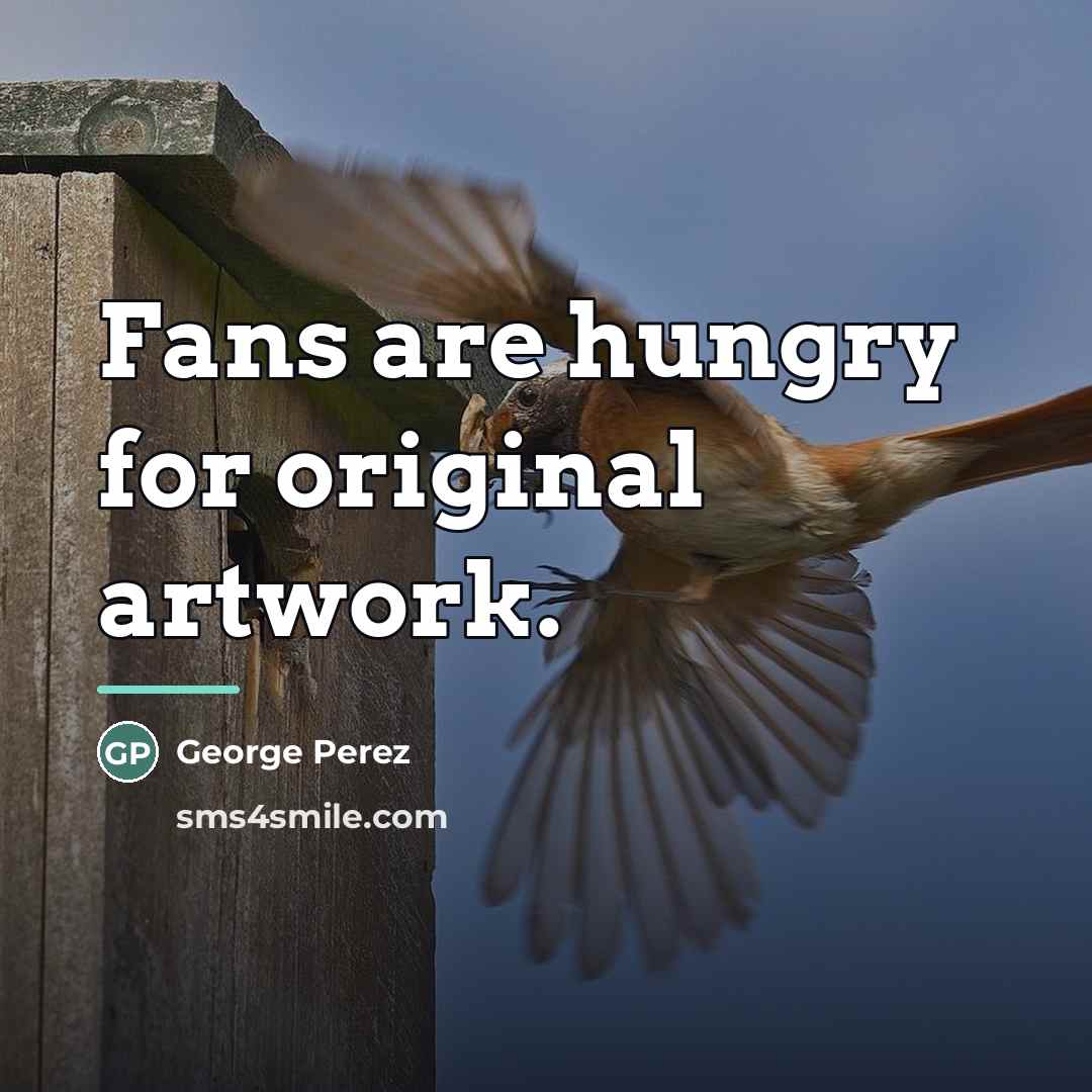 “Fans are hungry for original artwork.…” quote by George Perez