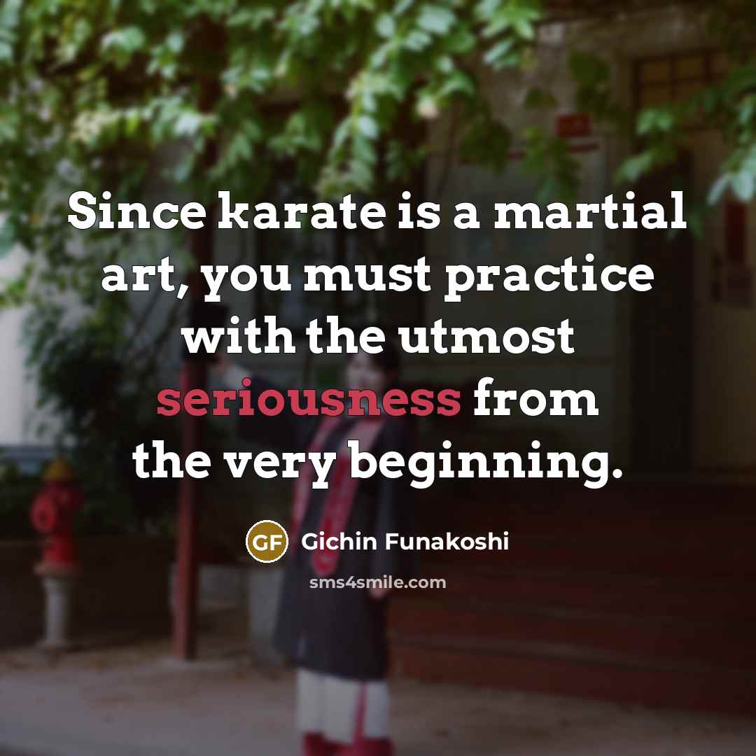 “Since karate is a martial art, you must practice with…” quote by Gichin Funakoshi