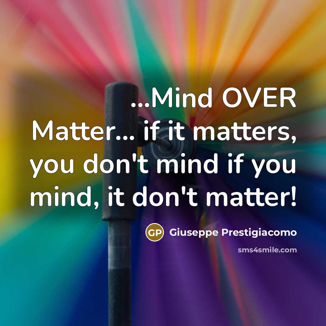 “...Mind OVER Matter... if it matters, you don't mind if…” quote by Giuseppe Prestigiacomo