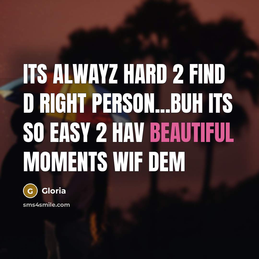 “Its alwayz hard 2 find d right person...buh its so easy 2 hav beautiful moments wif dem” quote by Gloria