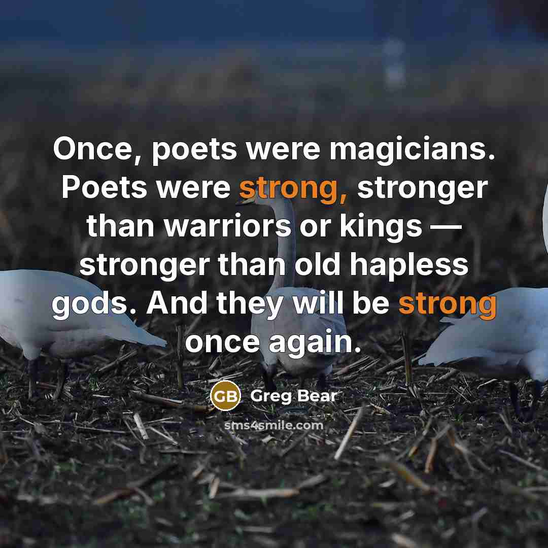 “Once, poets were magicians. Poets were strong, stronger than warriors…” quote by Greg Bear