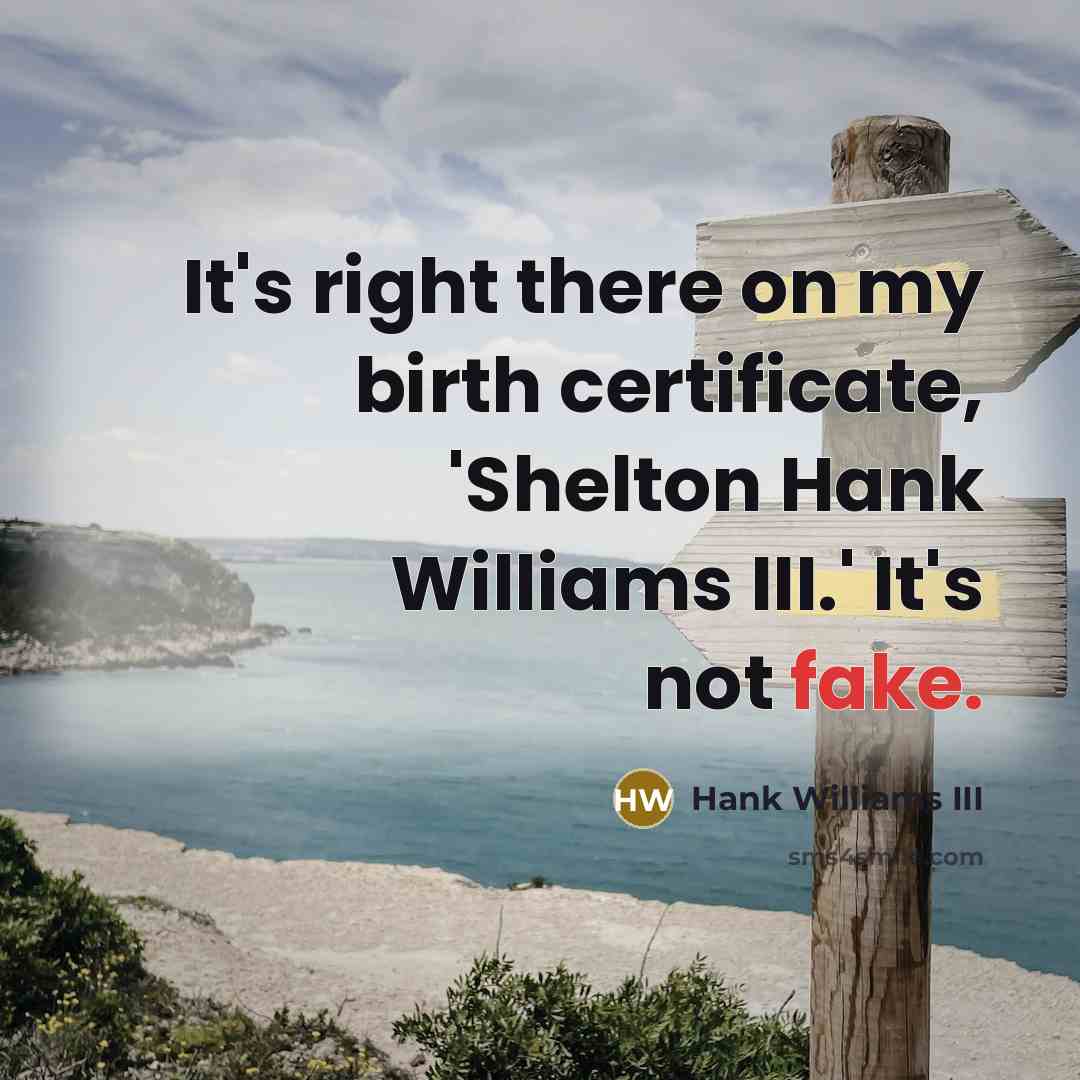 “It's right there on my birth certificate, 'Shelton Hank Williams…” quote by Hank Williams III