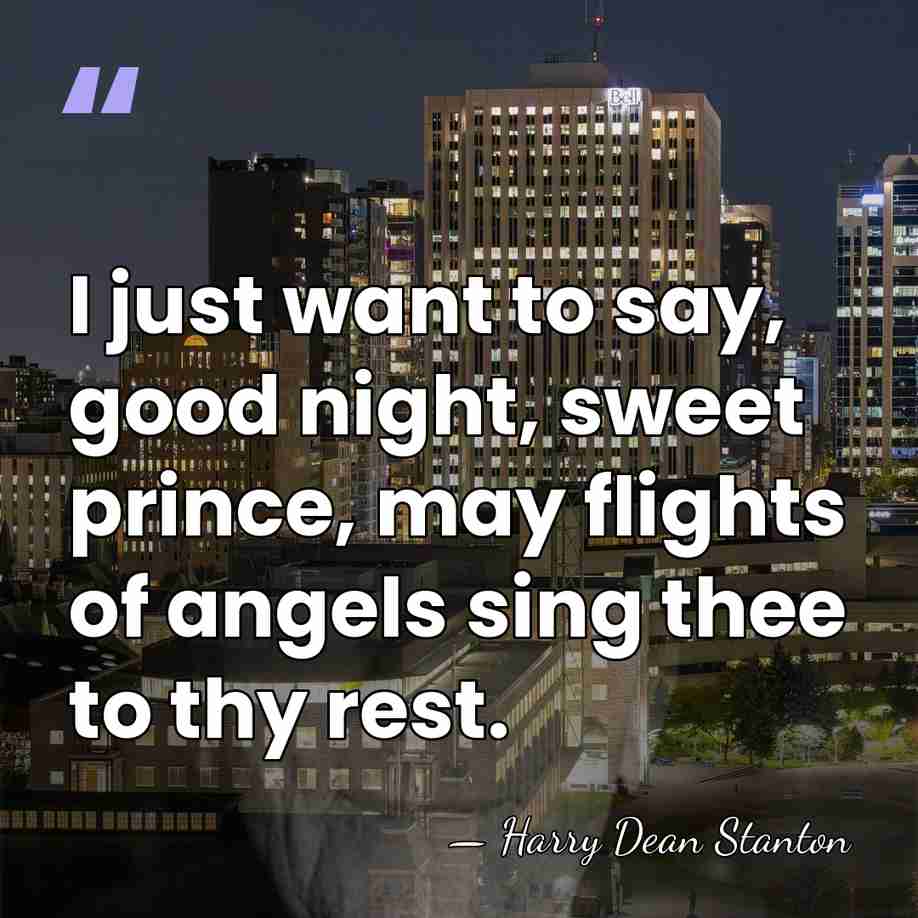 I just want to say, good night, sweet prince, may flights of&hellip; - Harry Dean Stanton