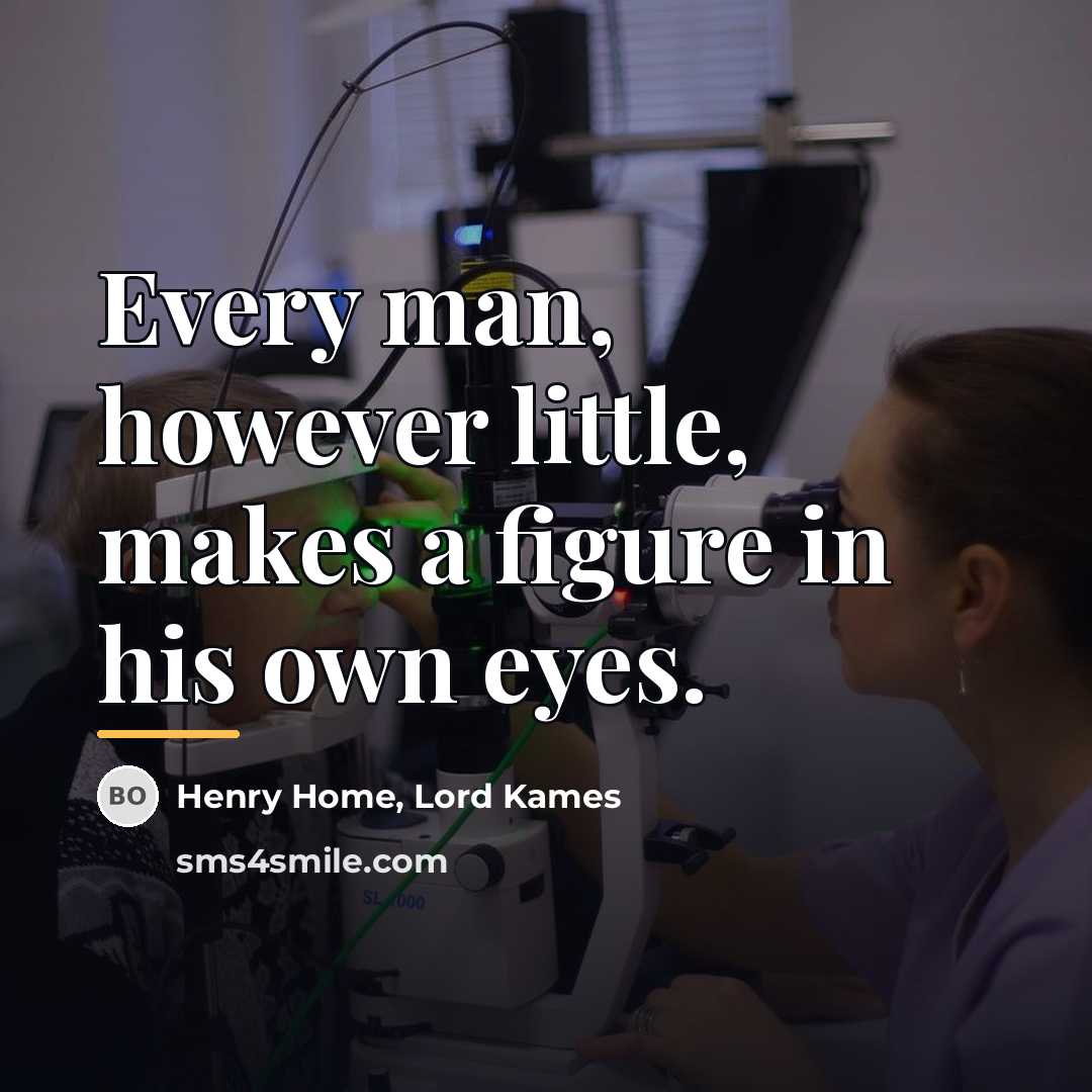“Every man, however little, makes a figure in his own…” quote by Henry Home, Lord Kames