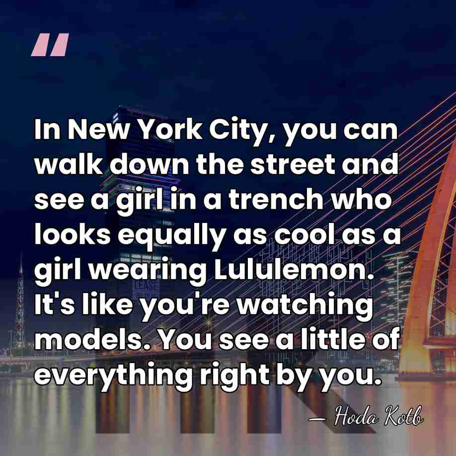 In New York City, you can walk down the street and see&hellip; - Hoda Kotb