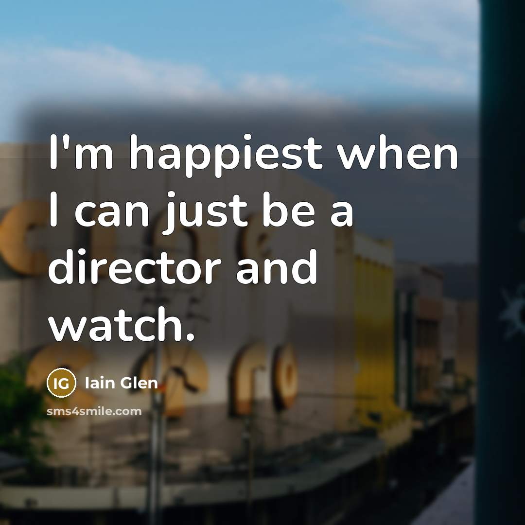 “I'm happiest when I can just be a director and…” quote by Iain Glen