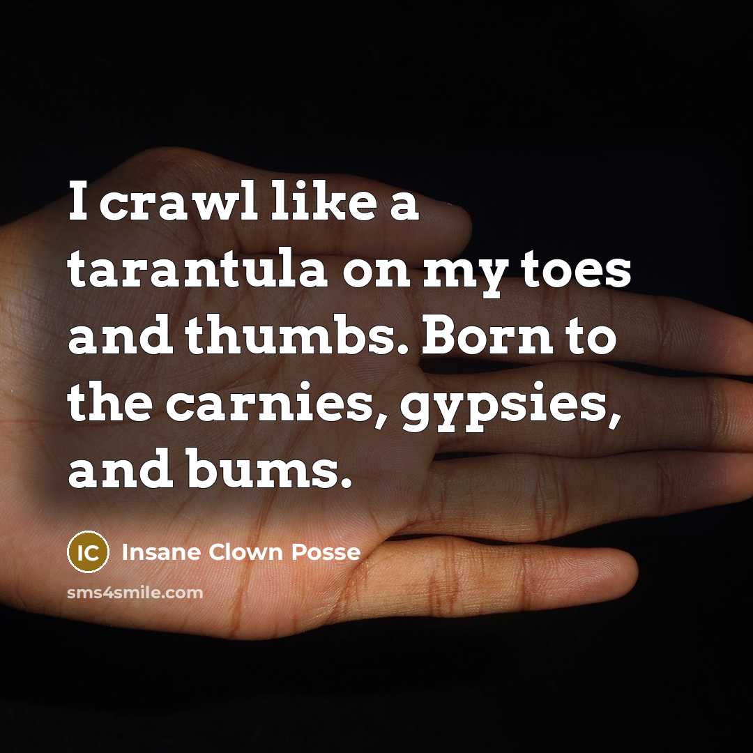 “I crawl like a tarantula on my toes and thumbs.…” quote by Insane Clown Posse