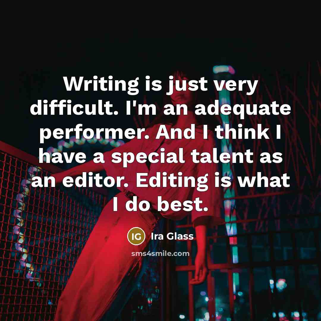 “Writing is just very difficult. I'm an adequate performer. And…” quote by Ira Glass