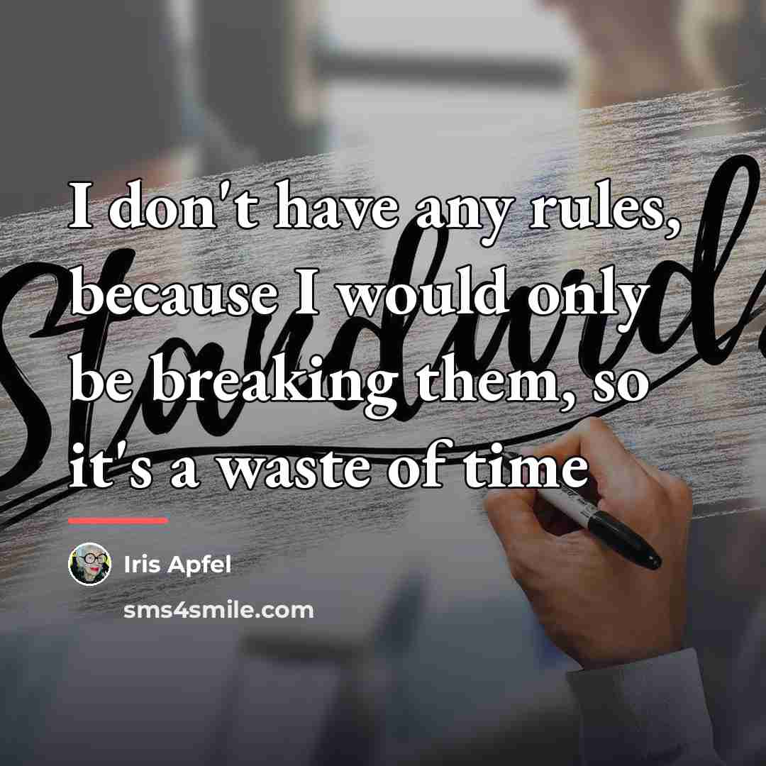 “I don't have any rules, because I would only be…” quote by Iris Apfel
