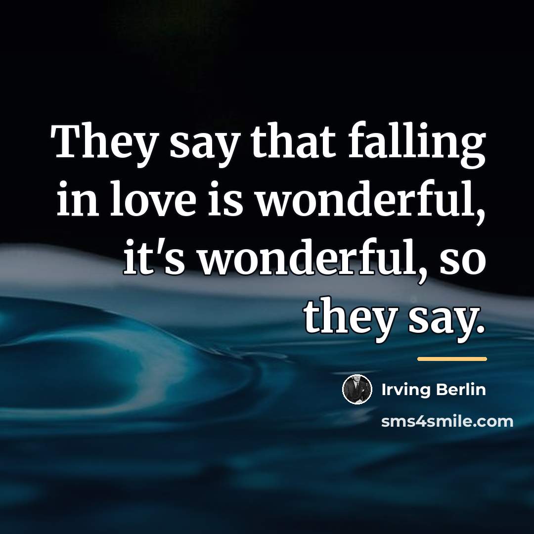 “They say that falling in love is wonderful, it's wonderful,…” quote by Irving Berlin
