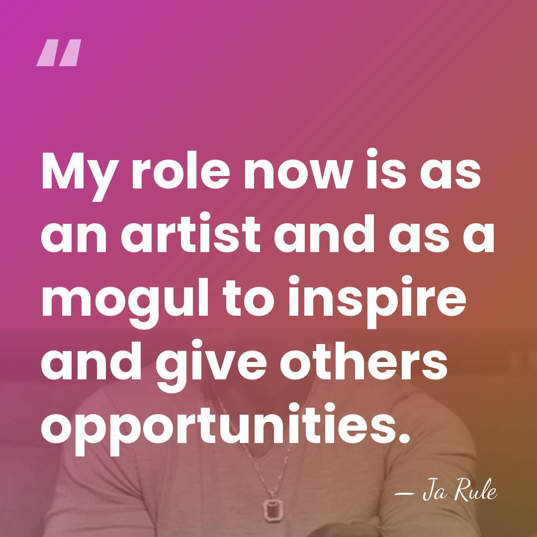 My role now is as an artist and as a mogul to&hellip; - Ja Rule