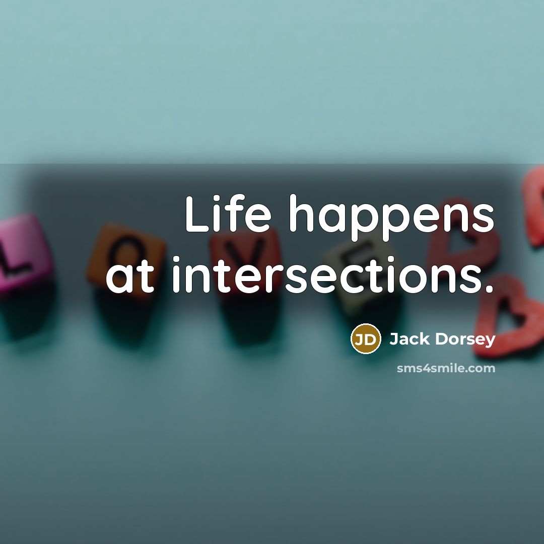 “Life happens at intersections.…” quote by Jack Dorsey