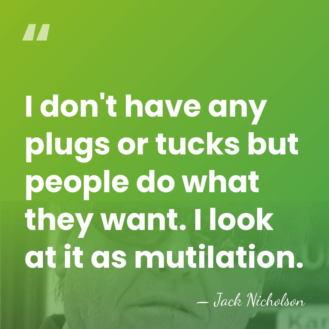 I don't have any plugs or tucks but people do what they&hellip; - Jack Nicholson