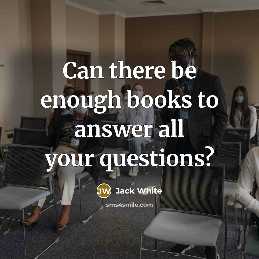 “Can there be enough books to answer all your questions?…” quote by Jack White