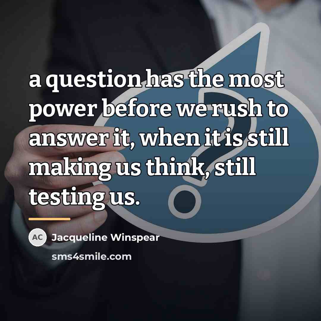 “a question has the most power before we rush to…” quote by Jacqueline Winspear