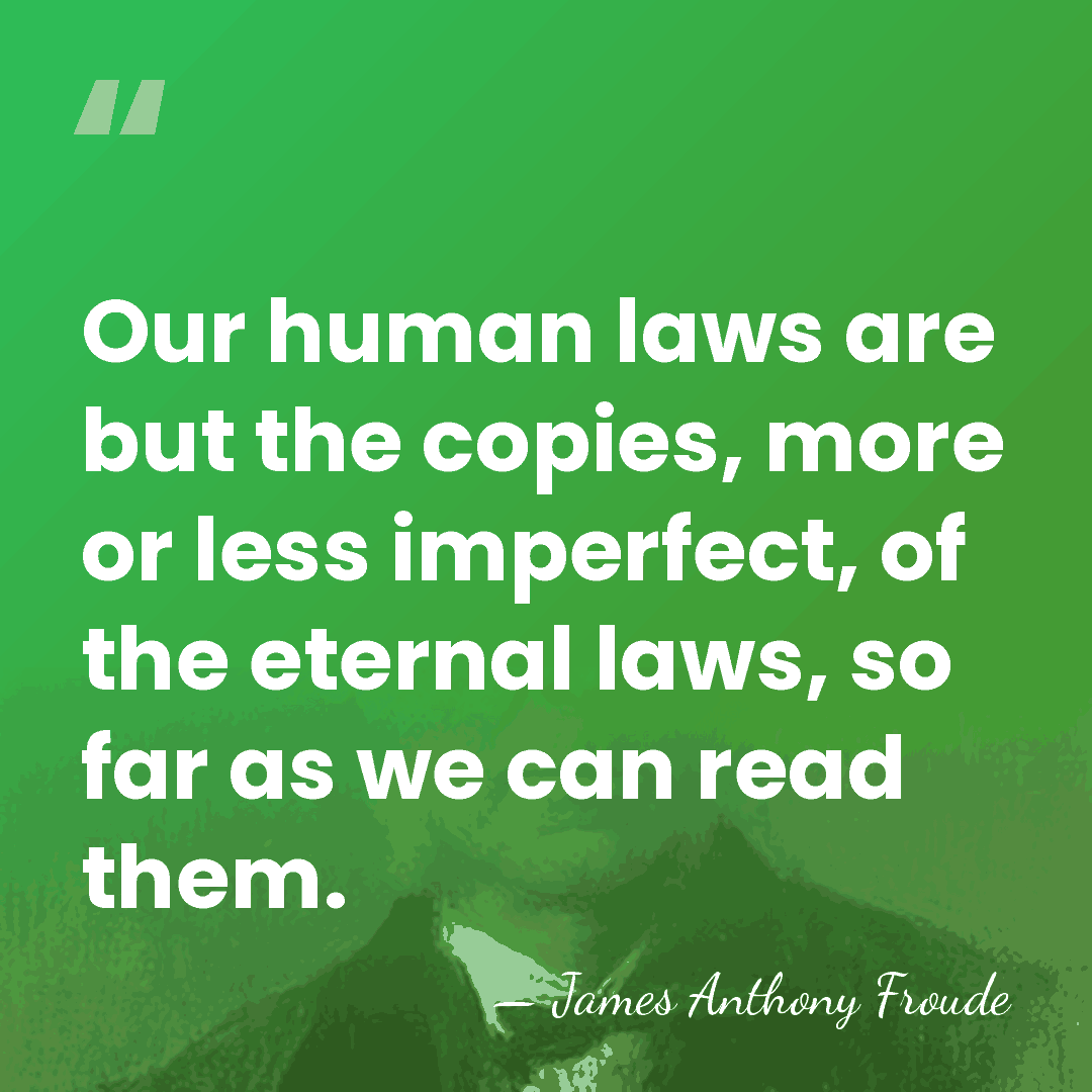 Our human laws are but the copies, more or less imperfect, of&hellip; - James Anthony Froude