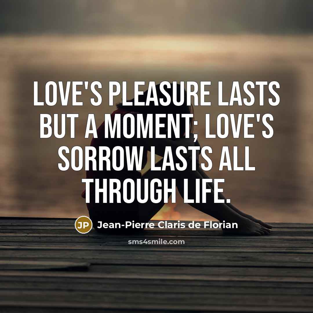 “Love's pleasure lasts but a moment; love's sorrow lasts all…” quote by Jean-Pierre Claris de Florian