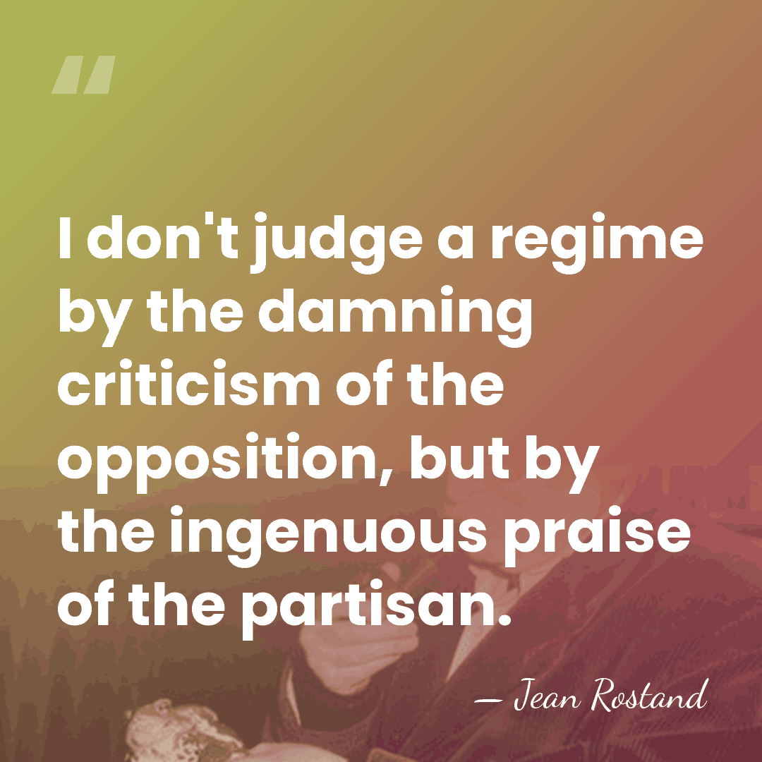 I don't judge a regime by the damning criticism of the opposition,&hellip; - Jean Rostand