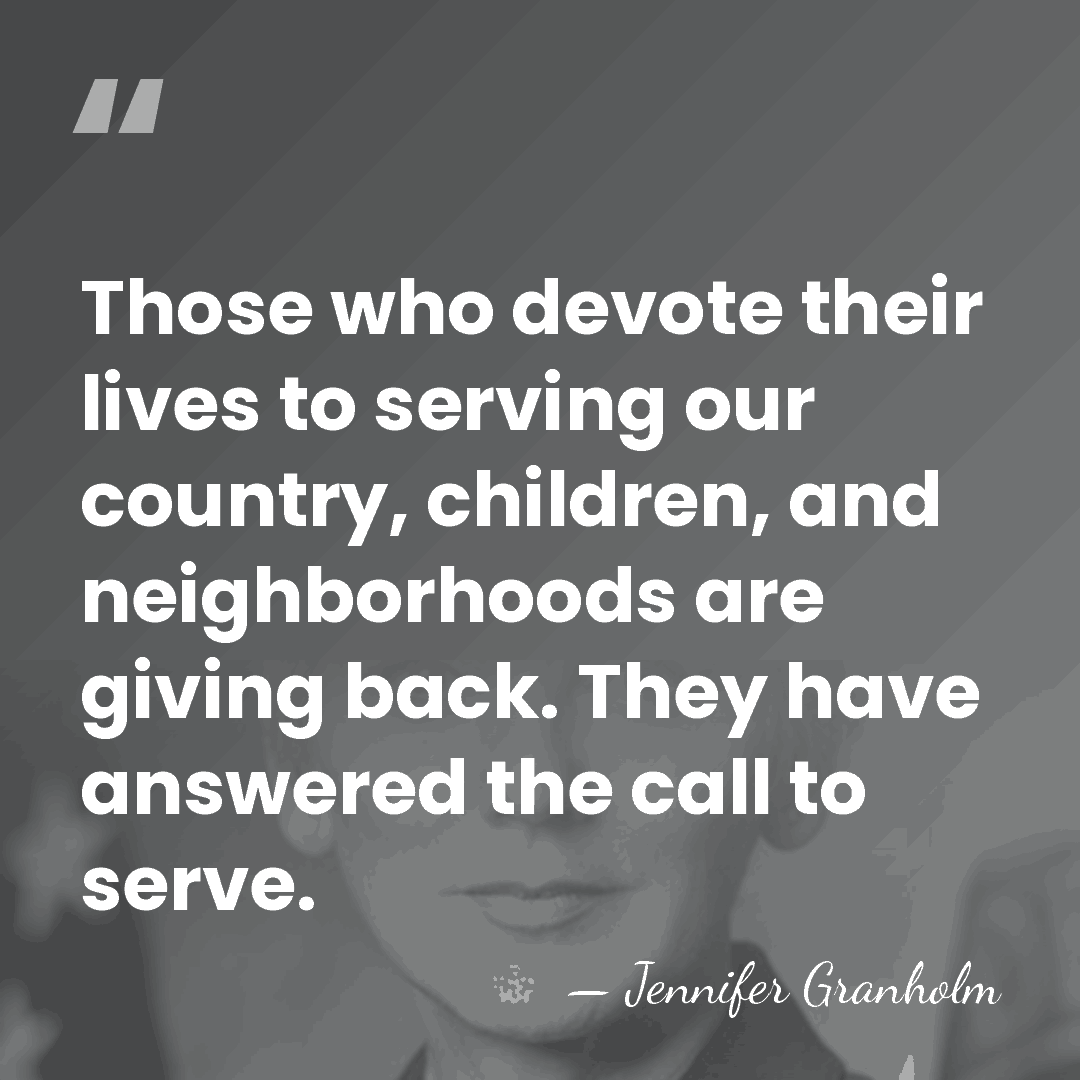 Those who devote their lives to serving our country, children, and neighborhoods&hellip; - Jennifer Granholm