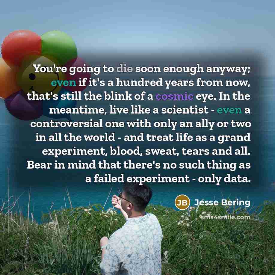“You're going to die soon enough anyway; even if it's…” quote by Jesse Bering