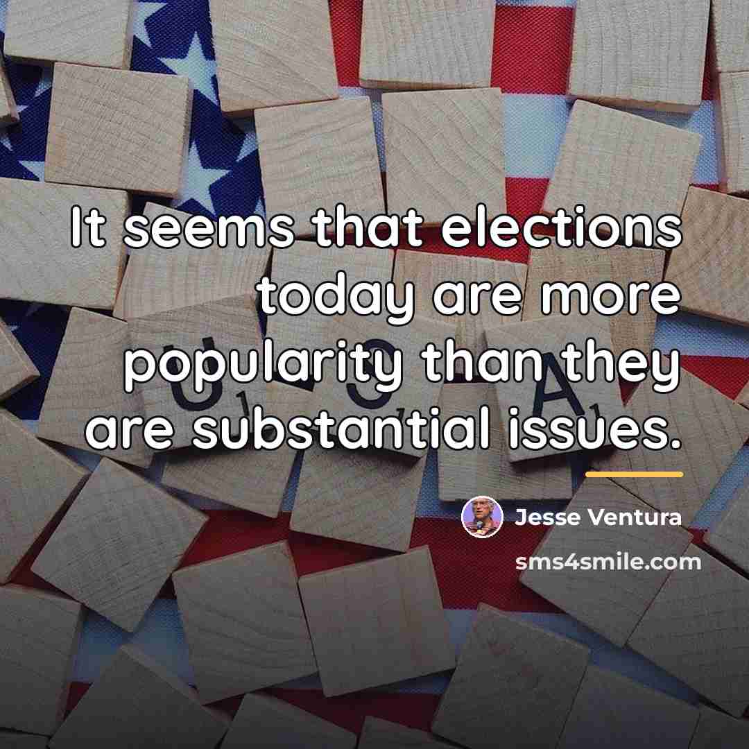 “It seems that elections today are more popularity than they…” quote by Jesse Ventura
