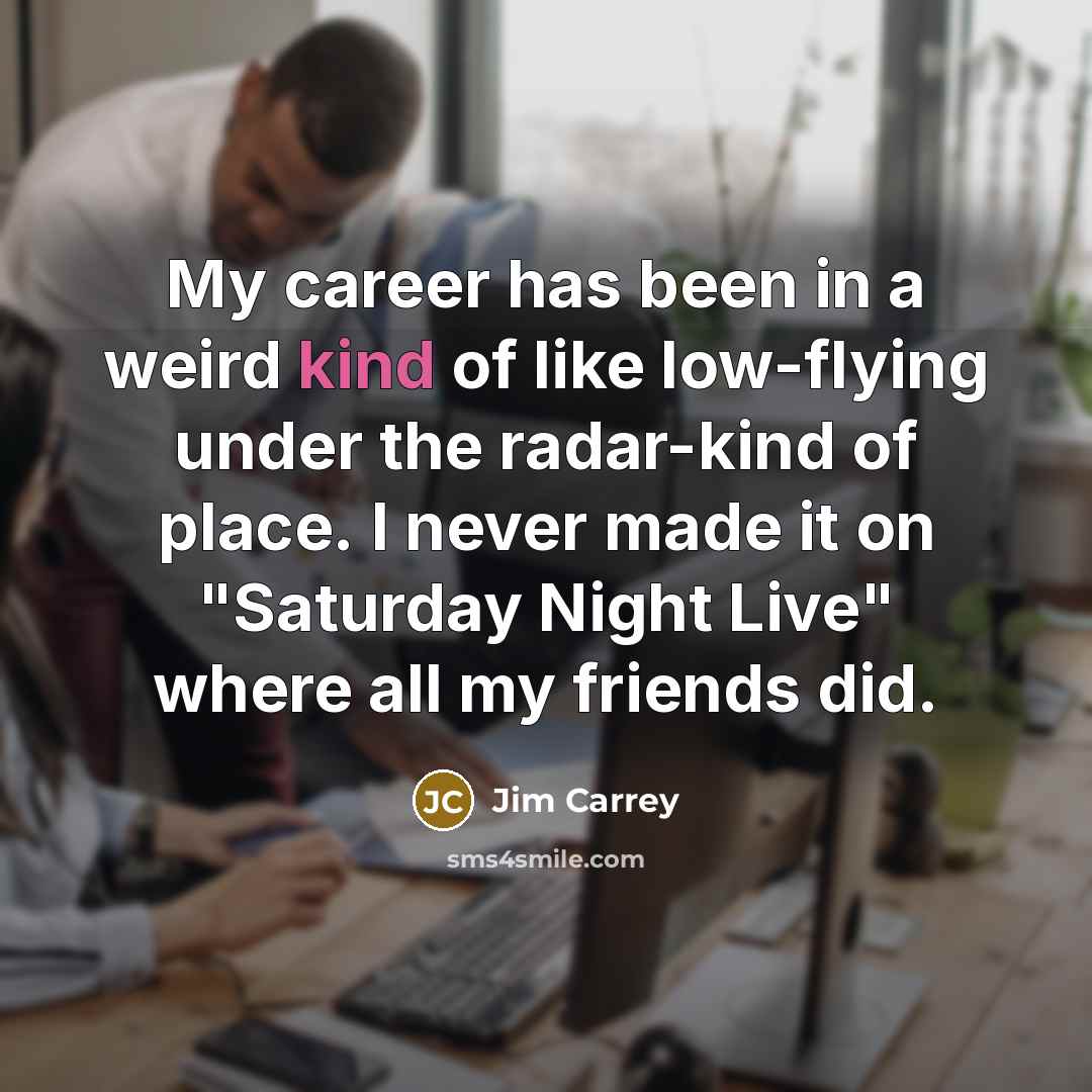 “My career has been in a weird kind of like…” quote by Jim Carrey
