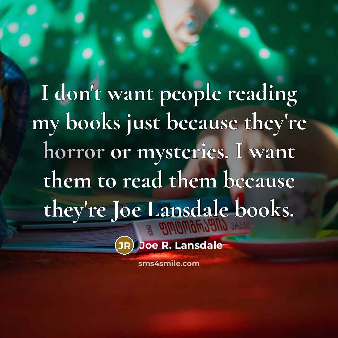“I don't want people reading my books just because they're…” quote by Joe R. Lansdale