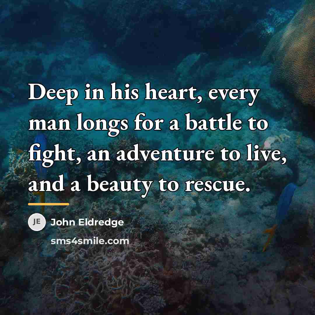 “Deep in his heart, every man longs for a battle…” quote by John Eldredge
