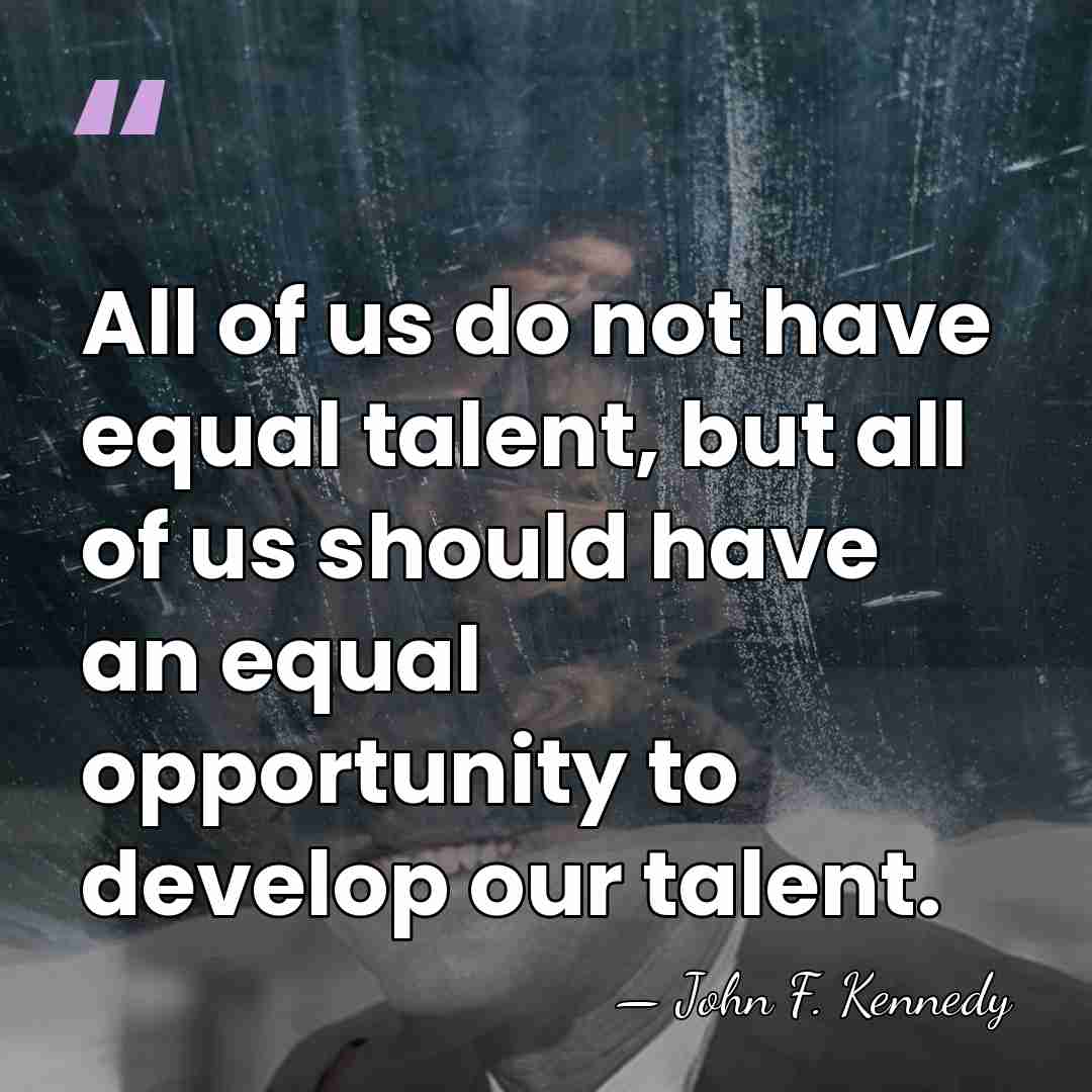 All of us do not have equal talent, but all of us&hellip; - John F. Kennedy