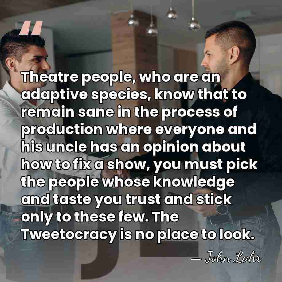 Theatre people, who are an adaptive species, know that to remain sane&hellip; - John Lahr