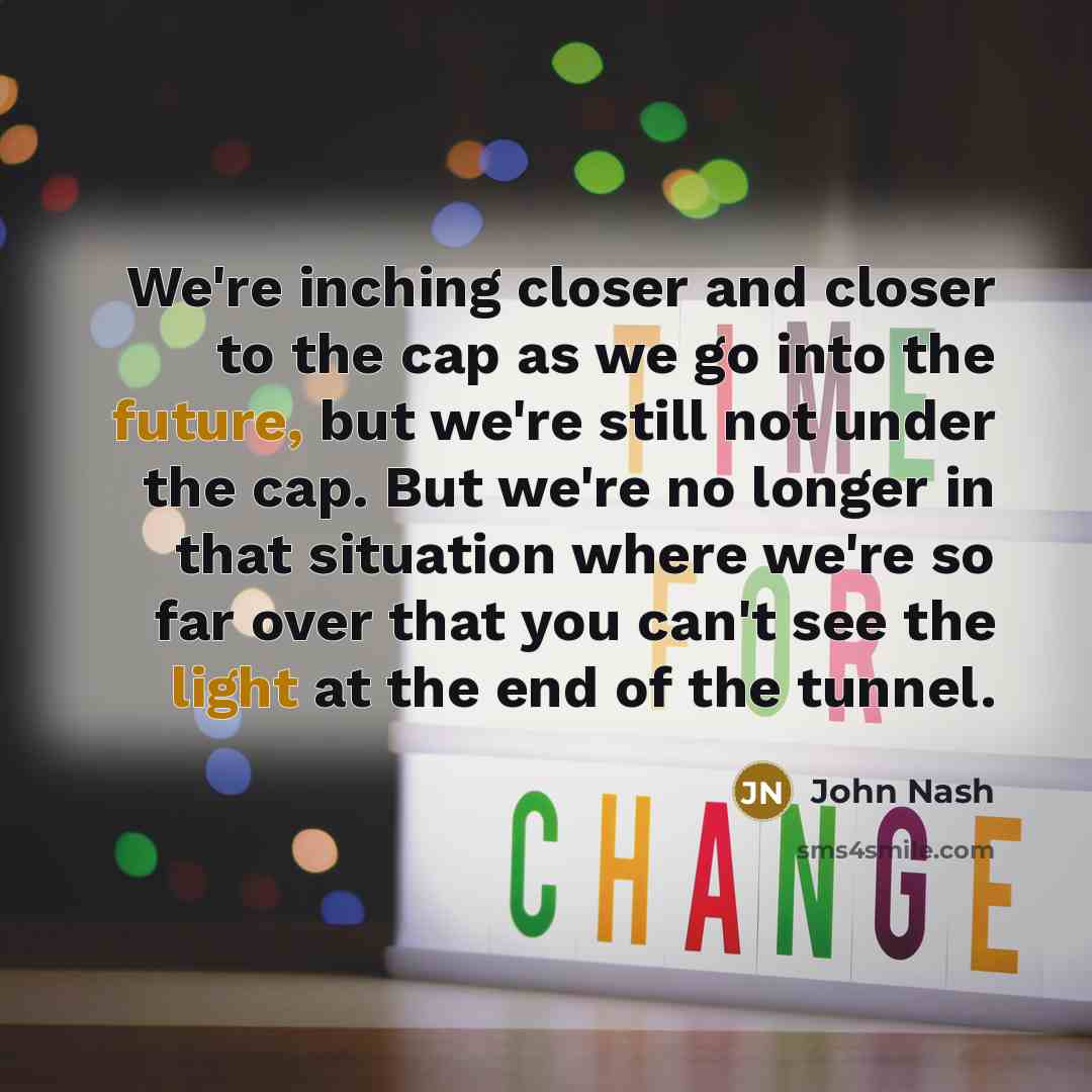 “We're inching closer and closer to the cap as we…” quote by John Nash